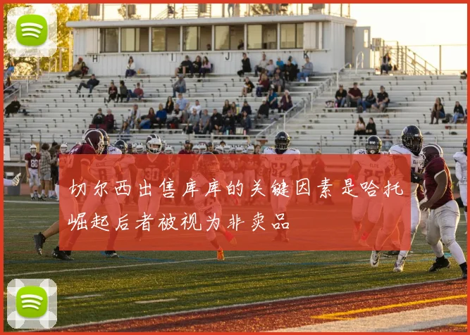 切尔西出售库库的关键因素是哈托崛起后者被视为非卖品